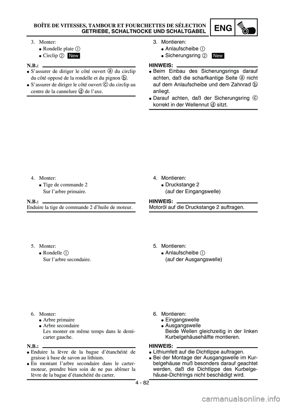 YAMAHA TTR125 2004  Notices Demploi (in French) 4 - 82
ENG
3. Montieren:
Anlaufscheibe 1 
Sicherungsring 2 
HINWEIS:
Beim Einbau des Sicherungsrings darauf
achten, daß die scharfkantige Seite a nicht
auf dem Anlaufscheibe und dem Zahnrad b
anli