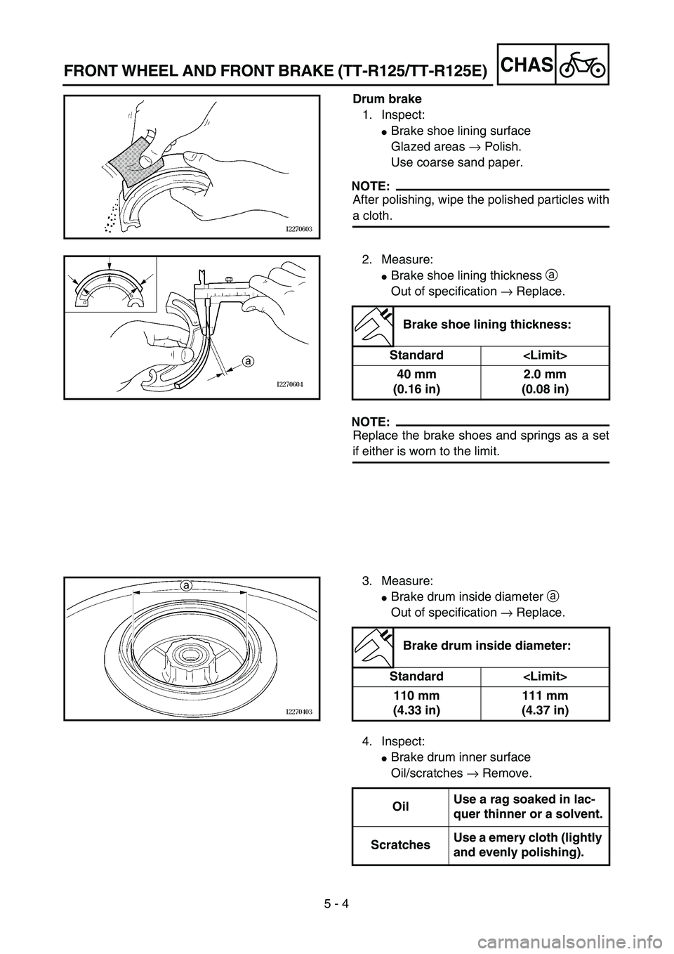 YAMAHA TTR125 2004  Notices Demploi (in French) 5 - 4
CHASFRONT WHEEL AND FRONT BRAKE (TT-R125/TT-R125E)
Drum brake
1. Inspect:
Brake shoe lining surface 
Glazed areas → Polish.
Use coarse sand paper.
NOTE:
After polishing, wipe the polished par