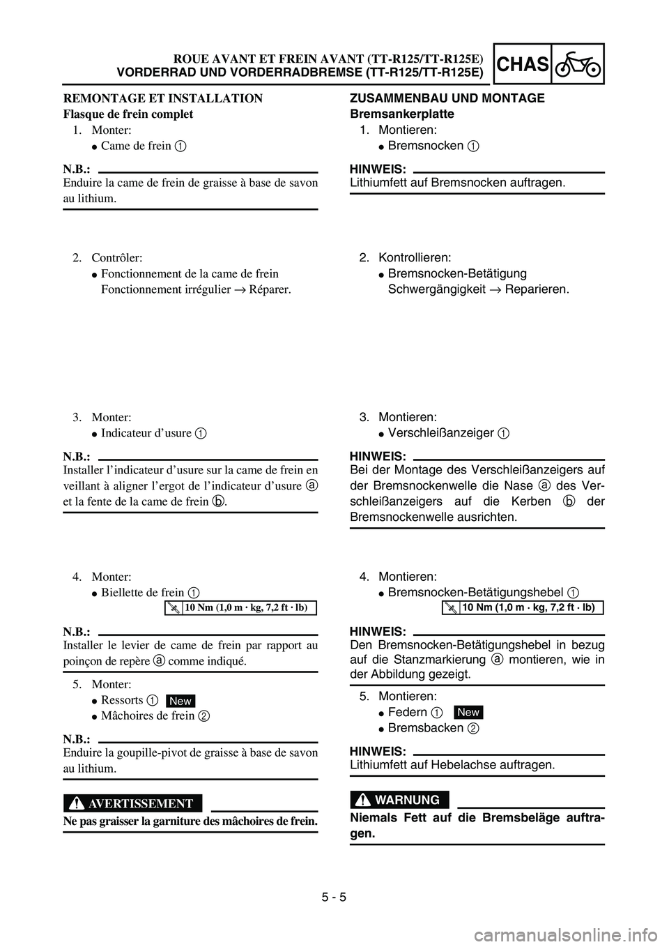 YAMAHA TTR125 2004  Notices Demploi (in French) 5 - 5
CHAS
ZUSAMMENBAU UND MONTAGE
Bremsankerplatte
1. Montieren:
Bremsnocken 1 
HINWEIS:
Lithiumfett auf Bremsnocken auftragen.
2. Kontrollieren:
Bremsnocken-Betätigung
Schwergängigkeit → Repar