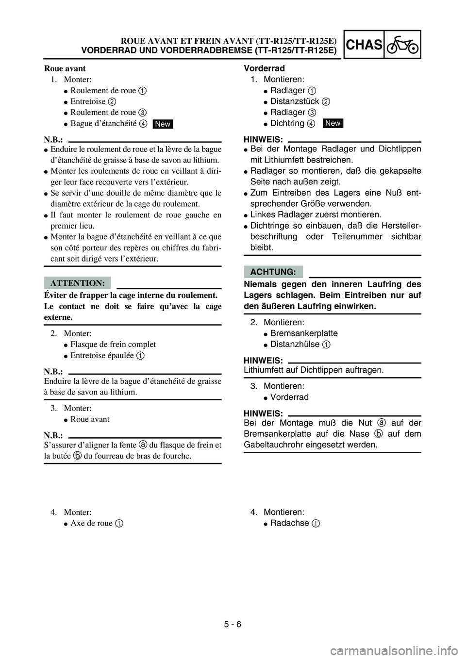 YAMAHA TTR125 2004  Notices Demploi (in French) 5 - 6
CHAS
Vorderrad
1. Montieren:
Radlager 1 
Distanzstück 2 
Radlager 3 
Dichtring 4 
HINWEIS:
Bei der Montage Radlager und Dichtlippen
mit Lithiumfett bestreichen.
Radlager so montieren, da