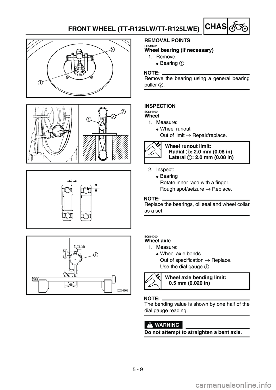 YAMAHA TTR125 2004  Notices Demploi (in French) 5 - 9
CHASFRONT WHEEL (TT-R125LW/TT-R125LWE)
REMOVAL POINTS
EC513201
Wheel bearing (if necessary)
1. Remove:
Bearing 1 
NOTE:
Remove the bearing using a general bearing
puller 2.
INSPECTION
EC514100
