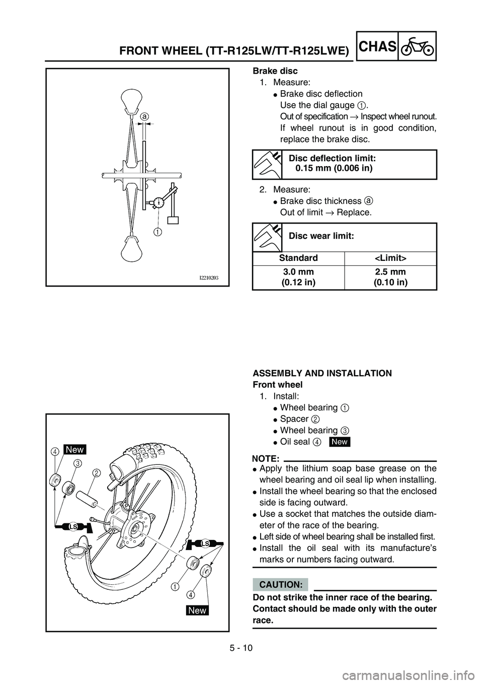 YAMAHA TTR125 2004  Notices Demploi (in French) 5 - 10
CHASFRONT WHEEL (TT-R125LW/TT-R125LWE)
Brake disc
1. Measure:
Brake disc deflection
Use the dial gauge 1.
Out of specification → Inspect wheel runout.
If wheel runout is in good condition,
r