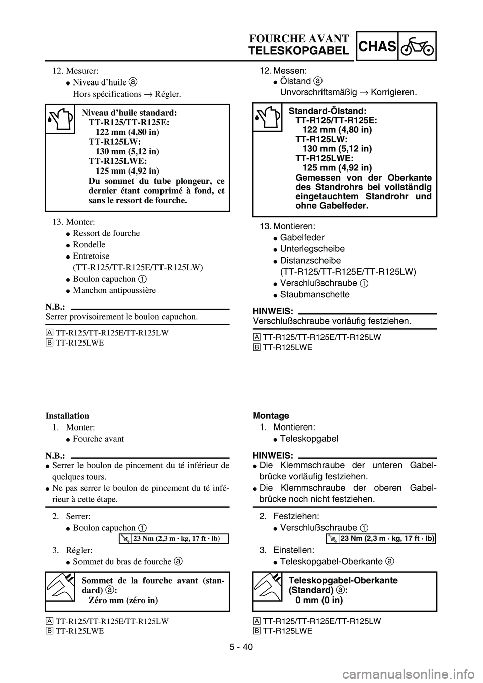 YAMAHA TTR125 2004  Notices Demploi (in French) 5 - 40
CHAS
12. Messen:
Ölstand a 
Unvorschriftsmäßig → Korrigieren.
13. Montieren:
Gabelfeder
Unterlegscheibe
Distanzscheibe 
(TT-R125/TT-R125E/TT-R125LW) 
Verschlußschraube 1 
Staubmansc