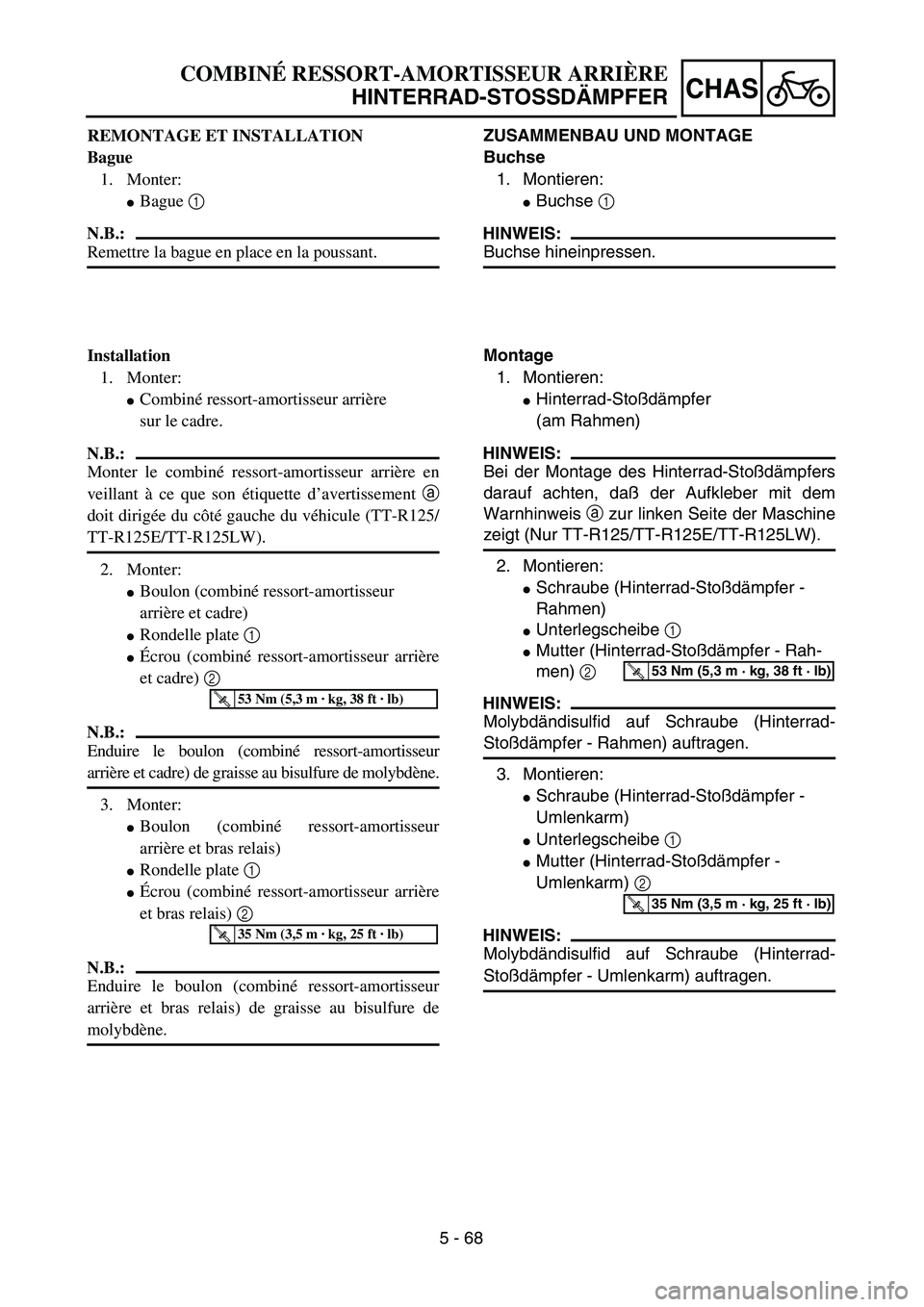 YAMAHA TTR125 2004  Notices Demploi (in French) 5 - 68
CHAS
ZUSAMMENBAU UND MONTAGE
Buchse
1. Montieren:
Buchse 1 
HINWEIS:
Buchse hineinpressen.
Montage
1. Montieren:
Hinterrad-Stoßdämpfer
(am Rahmen)
HINWEIS:
Bei der Montage des Hinterrad-Sto