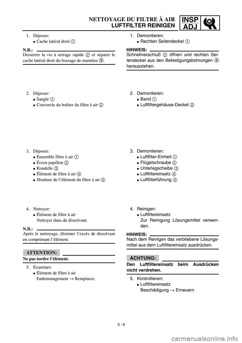 YAMAHA TTR125 2003  Owners Manual INSP
ADJNETTOYAGE DU FILTRE À AIR
LUFTFILTER REINIGEN
1. Demontieren:
Rechten Seitendeckel 1 
HINWEIS:
Schnellverschluß 2 öffnen und rechten Sei-
tendeckel aus den Befestigungsbohrungen a
herauszi