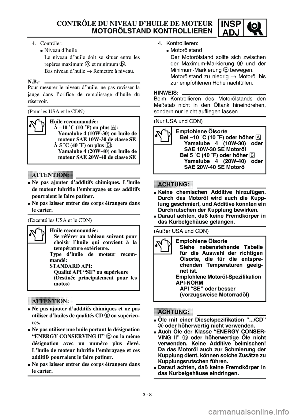 YAMAHA TTR125 2003  Owners Manual INSP
ADJCONTRÔLE DU NIVEAU D’HUILE DE MOTEUR
MOTORÖLSTAND KONTROLLIEREN
4. Kontrollieren:
Motorölstand
Der Motorölstand sollte sich zwischen
der Maximum-Markierung a und der
Minimum-Markierung 