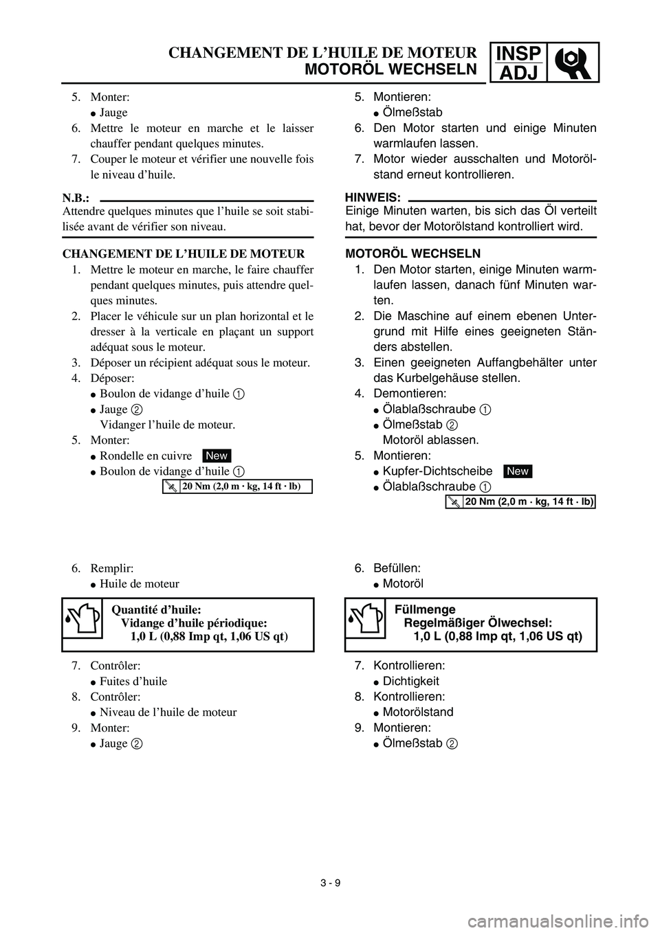 YAMAHA TTR125 2003  Owners Manual INSP
ADJCHANGEMENT DE L’HUILE DE MOTEUR
MOTORÖL WECHSELN
5. Montieren:
Ölmeßstab
6. Den Motor starten und einige Minuten
warmlaufen lassen.
7. Motor wieder ausschalten und Motoröl-
stand erneut