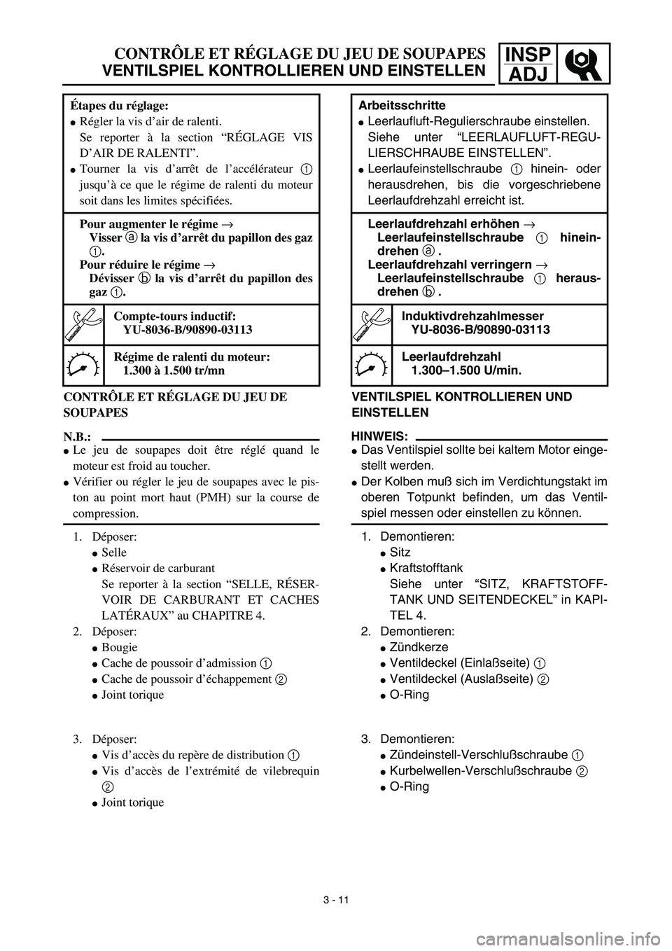 YAMAHA TTR125 2003  Owners Manual INSP
ADJCONTRÔLE ET RÉGLAGE DU JEU DE SOUPAPES
VENTILSPIEL KONTROLLIEREN UND EINSTELLEN
VENTILSPIEL KONTROLLIEREN UND 
EINSTELLEN
HINWEIS:
Das Ventilspiel sollte bei kaltem Motor einge-
stellt werd