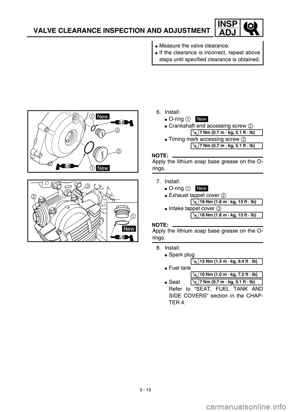 YAMAHA TTR125 2003  Owners Manual 3 - 13
INSP
ADJ
VALVE CLEARANCE INSPECTION AND ADJUSTMENT
Measure the valve clearance.
If the clearance is incorrect, repeat above
steps until specified clearance is obtained.
6. Install:
O-ring 1 