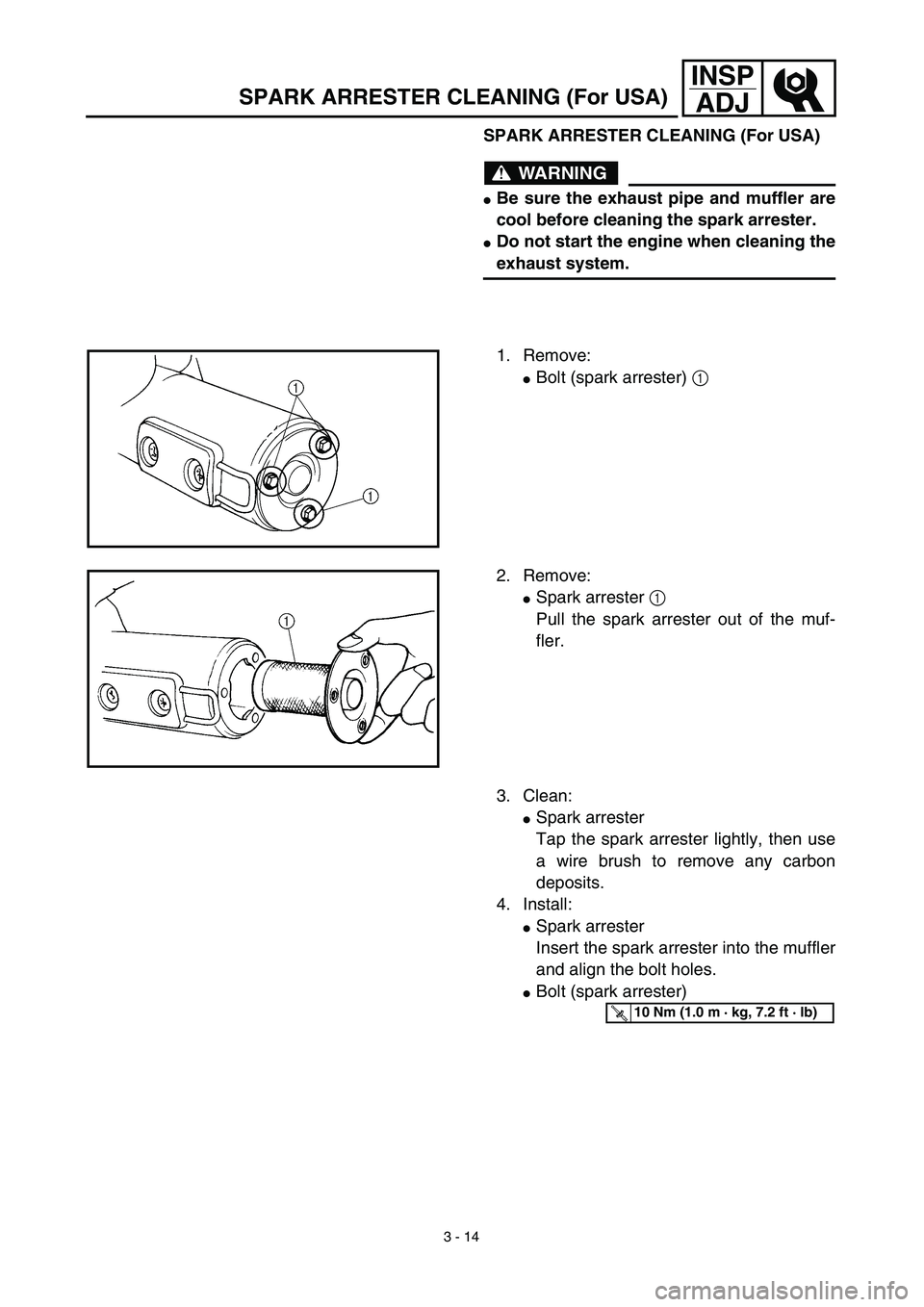 YAMAHA TTR125 2003  Owners Manual 3 - 14
INSP
ADJ
SPARK ARRESTER CLEANING (For USA)
SPARK ARRESTER CLEANING (For USA)
WARNING
Be sure the exhaust pipe and muffler are
cool before cleaning the spark arrester.
Do not start the engine 