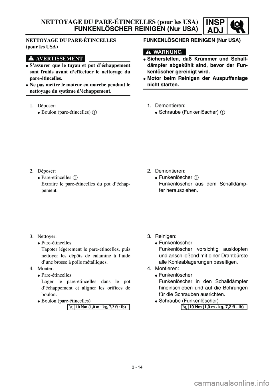 YAMAHA TTR125 2003  Owners Manual INSP
ADJNETTOYAGE DU PARE-ÉTINCELLES (pour les USA)
FUNKENLÖSCHER REINIGEN (Nur USA)
FUNKENLÖSCHER REINIGEN (Nur USA)
WARNUNG
Sicherstellen, daß Krümmer und Schall-
dämpfer abgekühlt sind, bev