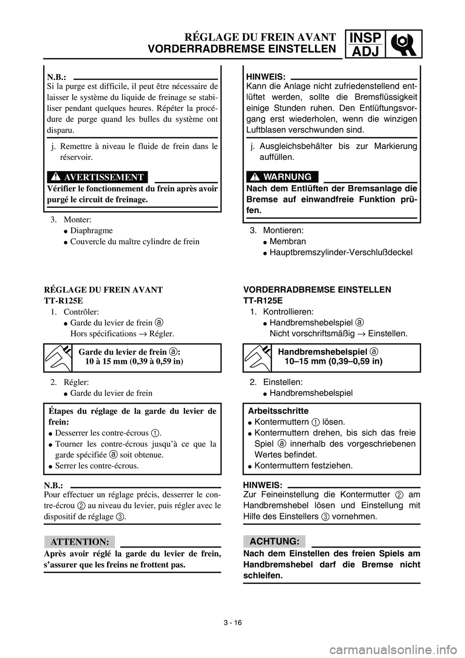 YAMAHA TTR125 2003  Owners Manual INSP
ADJRÉGLAGE DU FREIN AVANT
VORDERRADBREMSE EINSTELLEN
3. Montieren:
Membran
Hauptbremszylinder-Verschlußdeckel
HINWEIS:
Kann die Anlage nicht zufriedenstellend ent-
lüftet werden, sollte die 