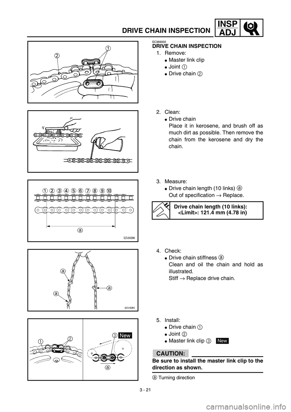 YAMAHA TTR125 2003  Owners Manual 3 - 21
INSP
ADJ
DRIVE CHAIN INSPECTION
EC369002
DRIVE CHAIN INSPECTION
1. Remove:
Master link clip
Joint 1 
Drive chain 2 
2. Clean:
Drive chain
Place it in kerosene, and brush off as
much dirt as