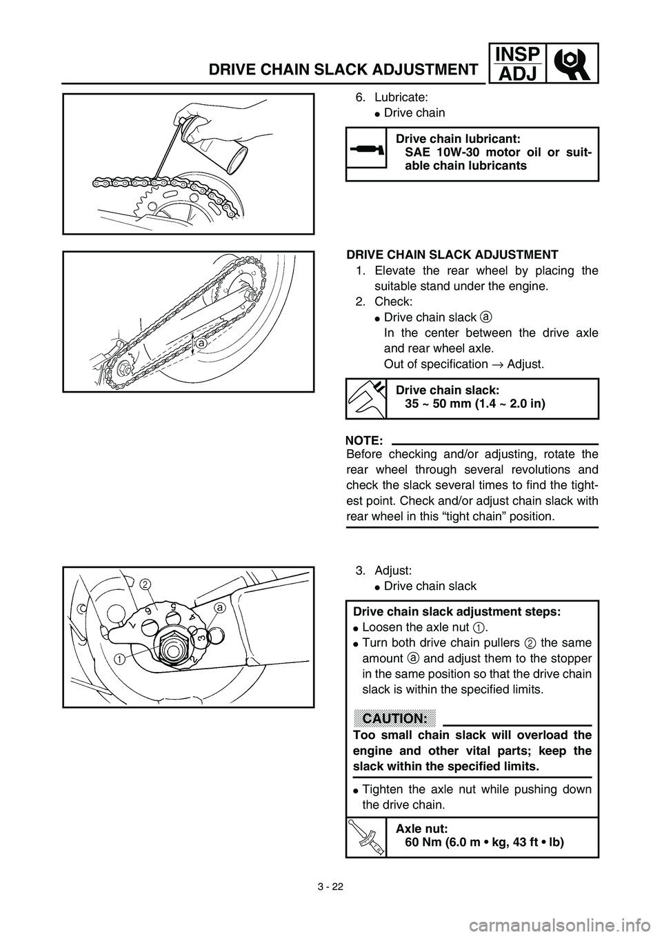 YAMAHA TTR125 2003  Owners Manual 3 - 22
INSP
ADJ
DRIVE CHAIN SLACK ADJUSTMENT
6. Lubricate:
Drive chain
Drive chain lubricant:
SAE 10W-30 motor oil or suit-
able chain lubricants
DRIVE CHAIN SLACK ADJUSTMENT
1. Elevate the rear whee