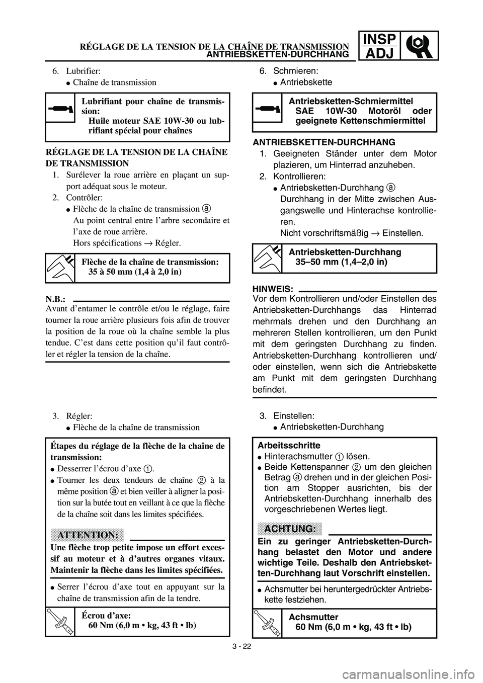 YAMAHA TTR125 2003  Owners Manual INSP
ADJRÉGLAGE DE LA TENSION DE LA CHAÎNE DE TRANSMISSION
ANTRIEBSKETTEN-DURCHHANG
6. Schmieren:
Antriebskette
ANTRIEBSKETTEN-DURCHHANG
1. Geeigneten Ständer unter dem Motor
plazieren, um Hinterr
