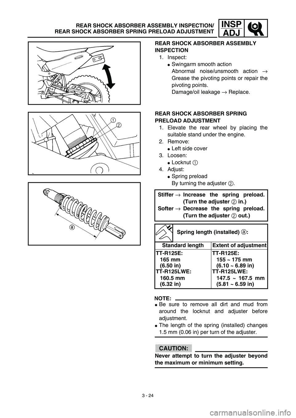 YAMAHA TTR125 2003  Owners Manual 3 - 24
INSP
ADJ
REAR SHOCK ABSORBER ASSEMBLY 
INSPECTION
1. Inspect:
Swingarm smooth action
Abnormal noise/unsmooth action →
Grease the pivoting points or repair the
pivoting points.
Damage/oil lea