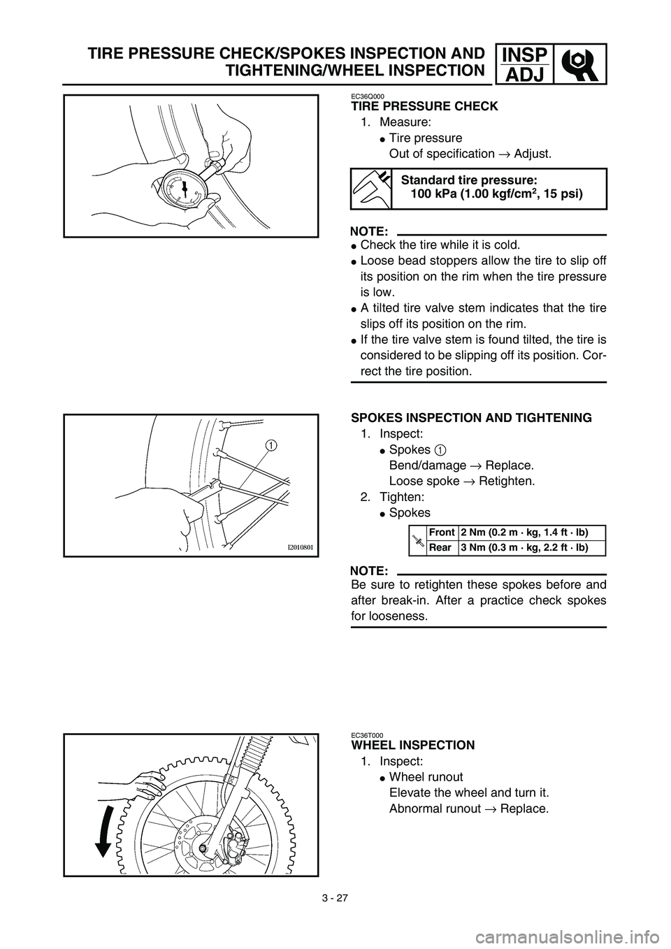 YAMAHA TTR125 2003  Owners Manual 3 - 27
INSP
ADJTIRE PRESSURE CHECK/SPOKES INSPECTION AND
TIGHTENING/WHEEL INSPECTION
EC36Q000
TIRE PRESSURE CHECK
1. Measure:
Tire pressure
Out of specification → Adjust.
NOTE:
Check the tire whil