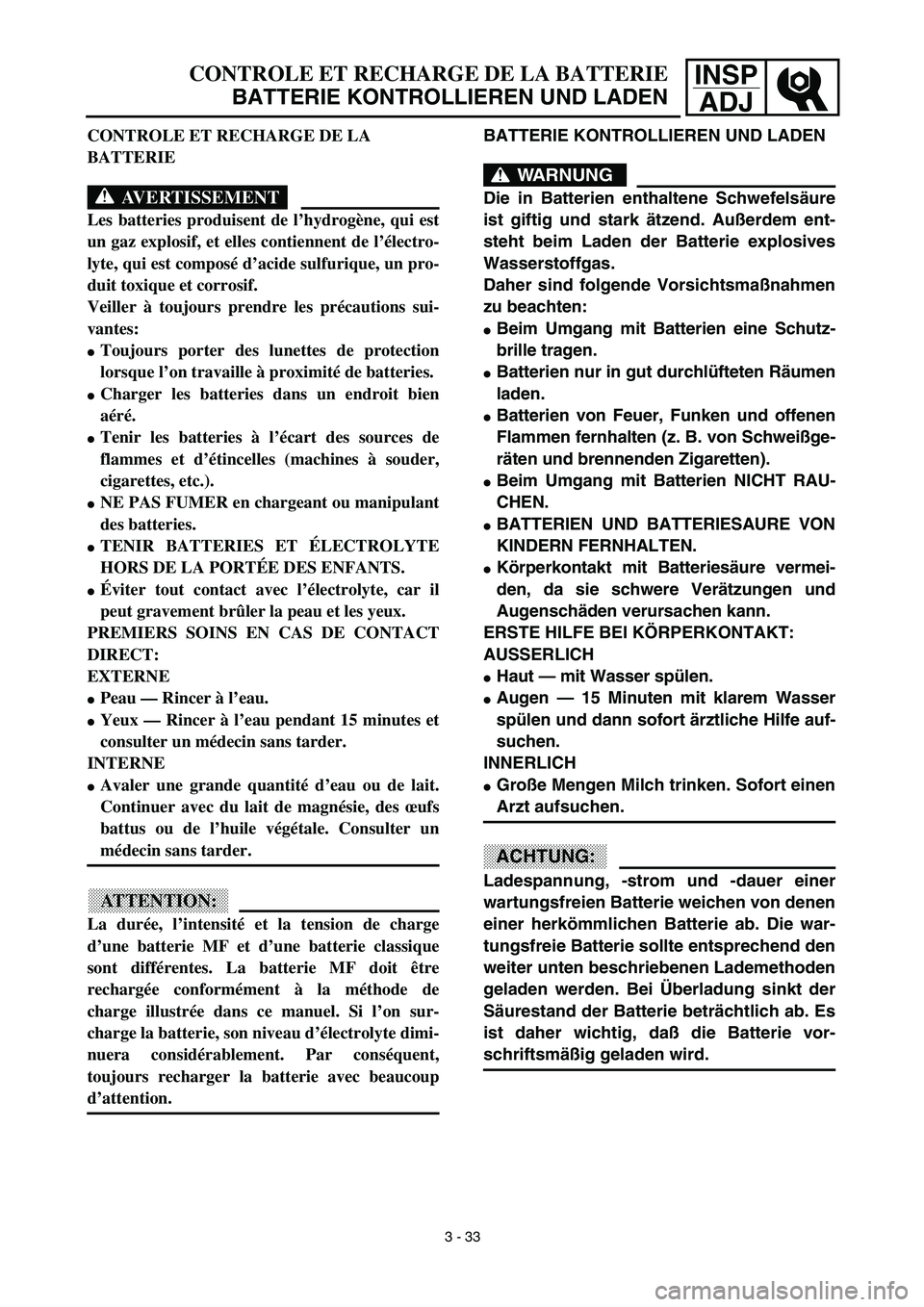 YAMAHA TTR125 2003  Owners Manual INSP
ADJCONTROLE ET RECHARGE DE LA BATTERIE
BATTERIE KONTROLLIEREN UND LADEN
BATTERIE KONTROLLIEREN UND LADEN
WARNUNG
Die in Batterien enthaltene Schwefelsäure
ist giftig und stark ätzend. Außerdem