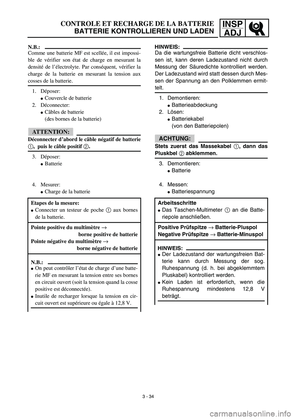 YAMAHA TTR125 2003  Owners Manual INSP
ADJCONTROLE ET RECHARGE DE LA BATTERIE
BATTERIE KONTROLLIEREN UND LADEN
HINWEIS:
Da die wartungsfreie Batterie dicht verschlos-
sen ist, kann deren Ladezustand nicht durch
Messung der Säuredicht