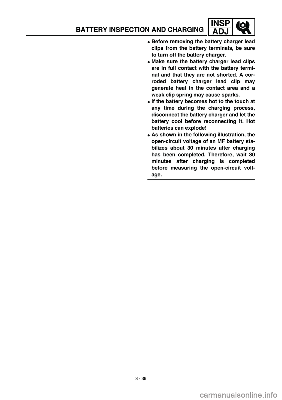 YAMAHA TTR125 2003  Owners Manual 3 - 36
INSP
ADJ
Before removing the battery charger lead
clips from the battery terminals, be sure
to turn off the battery charger. 
Make sure the battery charger lead clips
are in full contact with