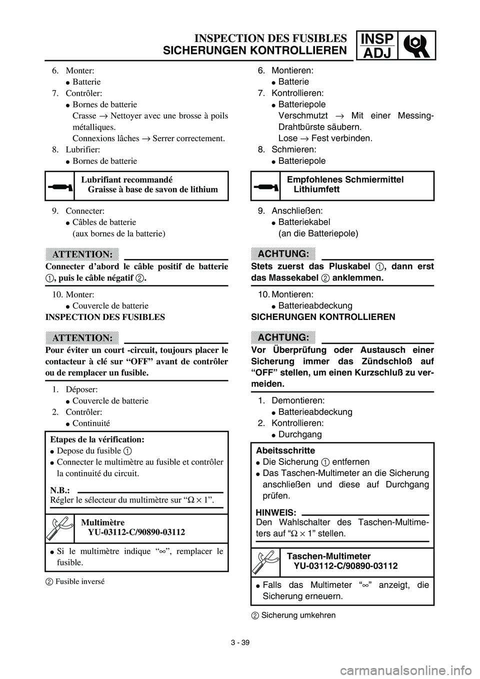 YAMAHA TTR125 2003  Owners Manual INSP
ADJINSPECTION DES FUSIBLES
SICHERUNGEN KONTROLLIEREN
6. Montieren: 
Batterie
7. Kontrollieren: 
Batteriepole
Verschmutzt → Mit einer Messing-
Drahtbürste säubern. 
Lose → Fest verbinden.
