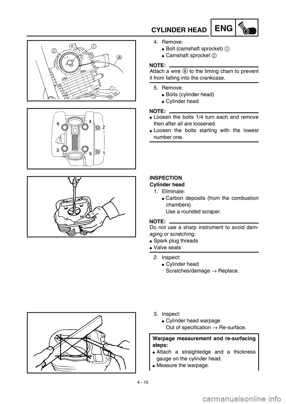 YAMAHA TTR125 2003  Owners Manual 4 - 15
ENGCYLINDER HEAD
4. Remove:
Bolt (camshaft sprocket) 1 
Camshaft sprocket 2 
NOTE:
Attach a wire a to the timing chain to prevent
it from falling into the crankcase.
5. Remove:
Bolts (cylind