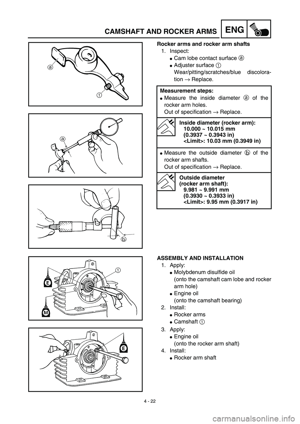 YAMAHA TTR125 2003  Owners Manual 4 - 22
ENGCAMSHAFT AND ROCKER ARMS
Rocker arms and rocker arm shafts
1. Inspect:
Cam lobe contact surface a 
Adjuster surface 1 
Wear/pitting/scratches/blue discolora-
tion → Replace.
Measurement 