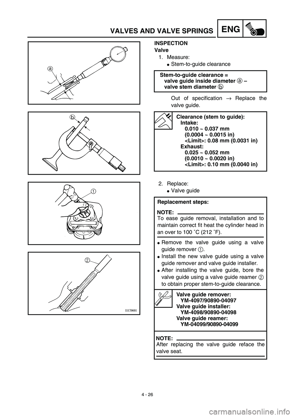 YAMAHA TTR125 2003  Owners Manual 4 - 26
ENGVALVES AND VALVE SPRINGS
INSPECTION
Valve
1. Measure:
Stem-to-guide clearance
Out of specification → Replace the
valve guide. Stem-to-guide clearance =
valve guide inside diameter a –
v