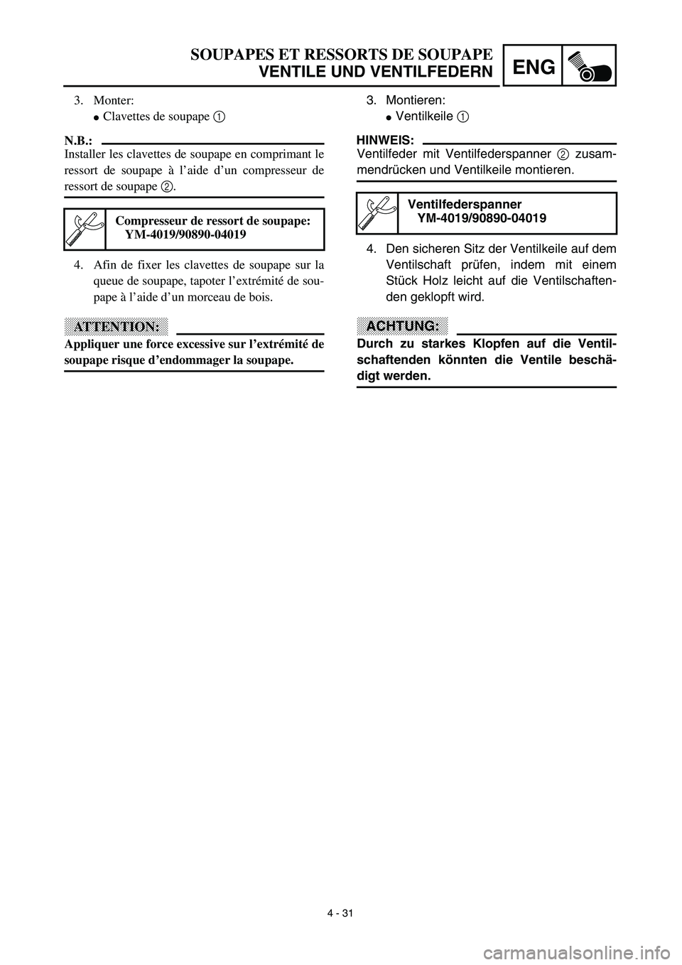 YAMAHA TTR125 2003  Owners Manual  
4 - 31
ENG
 
SOUPAPES ET RESSORTS DE SOUPAPE  
VENTILE UND VENTILFEDERN 
3. Montieren: 
 
Ventilkeile   
1  
 
HINWEIS:
 
Ventilfeder mit Ventilfederspanner   
2  
 zusam- 
mendrücken und Ventilke