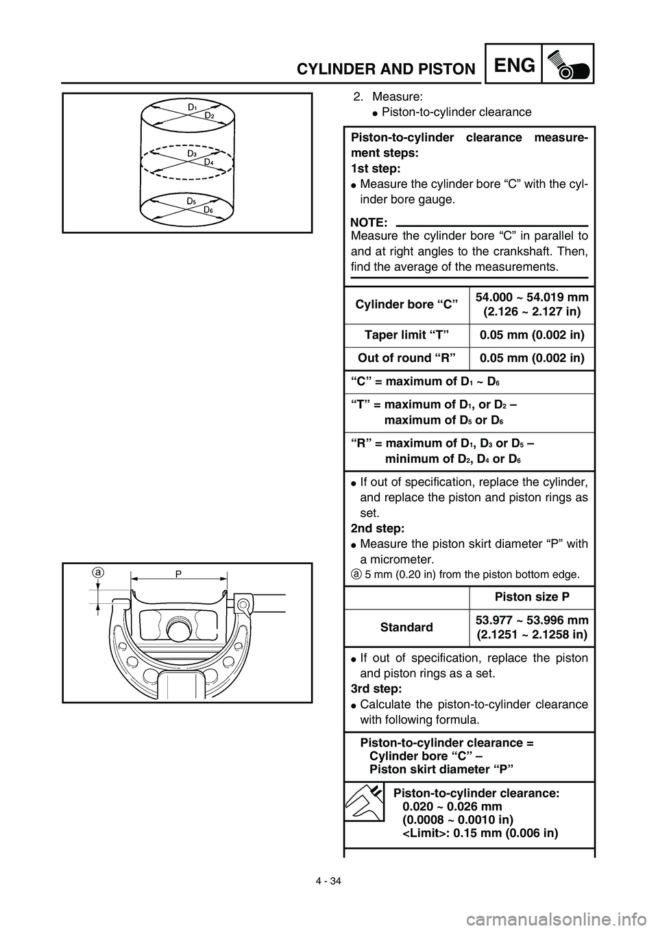 YAMAHA TTR125 2003  Owners Manual  
4 - 34
ENG
 
CYLINDER AND PISTON 
2. Measure: 
 
Piston-to-cylinder clearance  
Piston-to-cylinder clearance measure-
ment steps:
1st step: 
 
Measure the cylinder bore “C” with the cyl-
inder
