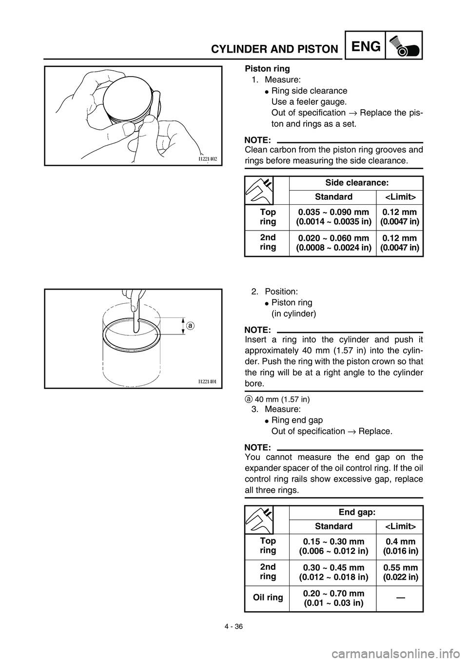 YAMAHA TTR125 2003  Owners Manual  
4 - 36
ENG
 
CYLINDER AND PISTON 
Piston ring 
1. Measure: 
 
Ring side clearance
Use a feeler gauge. 
Out of specification  
→ 
 Replace the pis-
ton and rings as a set.
NOTE:
 
Clean carbon fro