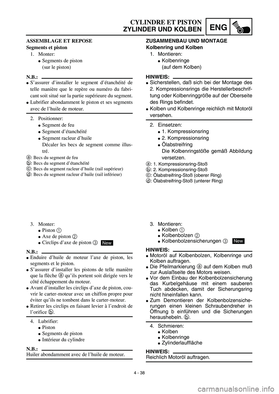 YAMAHA TTR125 2003  Owners Manual 4 - 38
ENG
CYLINDRE ET PISTON
ZYLINDER UND KOLBEN
ZUSAMMENBAU UND MONTAGE
Kolbenring und Kolben
1. Montieren:
Kolbenringe
(auf dem Kolben)
HINWEIS:
Sicherstellen, daß sich bei der Montage des
2. Ko