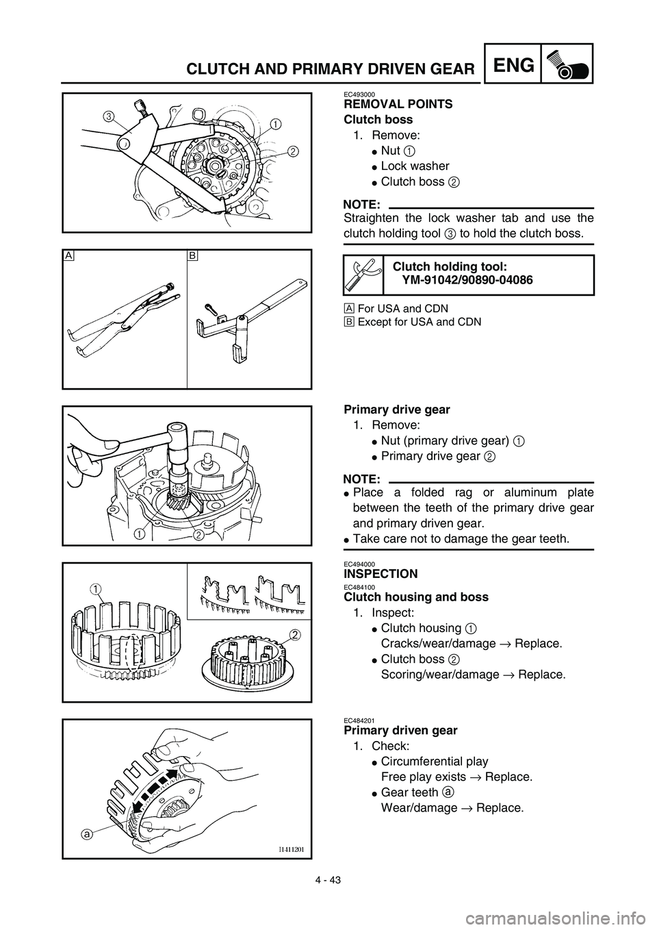 YAMAHA TTR125 2003  Owners Manual 4 - 43
ENGCLUTCH AND PRIMARY DRIVEN GEAR
EC493000
REMOVAL POINTS
Clutch boss
1. Remove:
Nut 1 
Lock washer
Clutch boss 2 
NOTE:
Straighten the lock washer tab and use the
clutch holding tool 3 to h