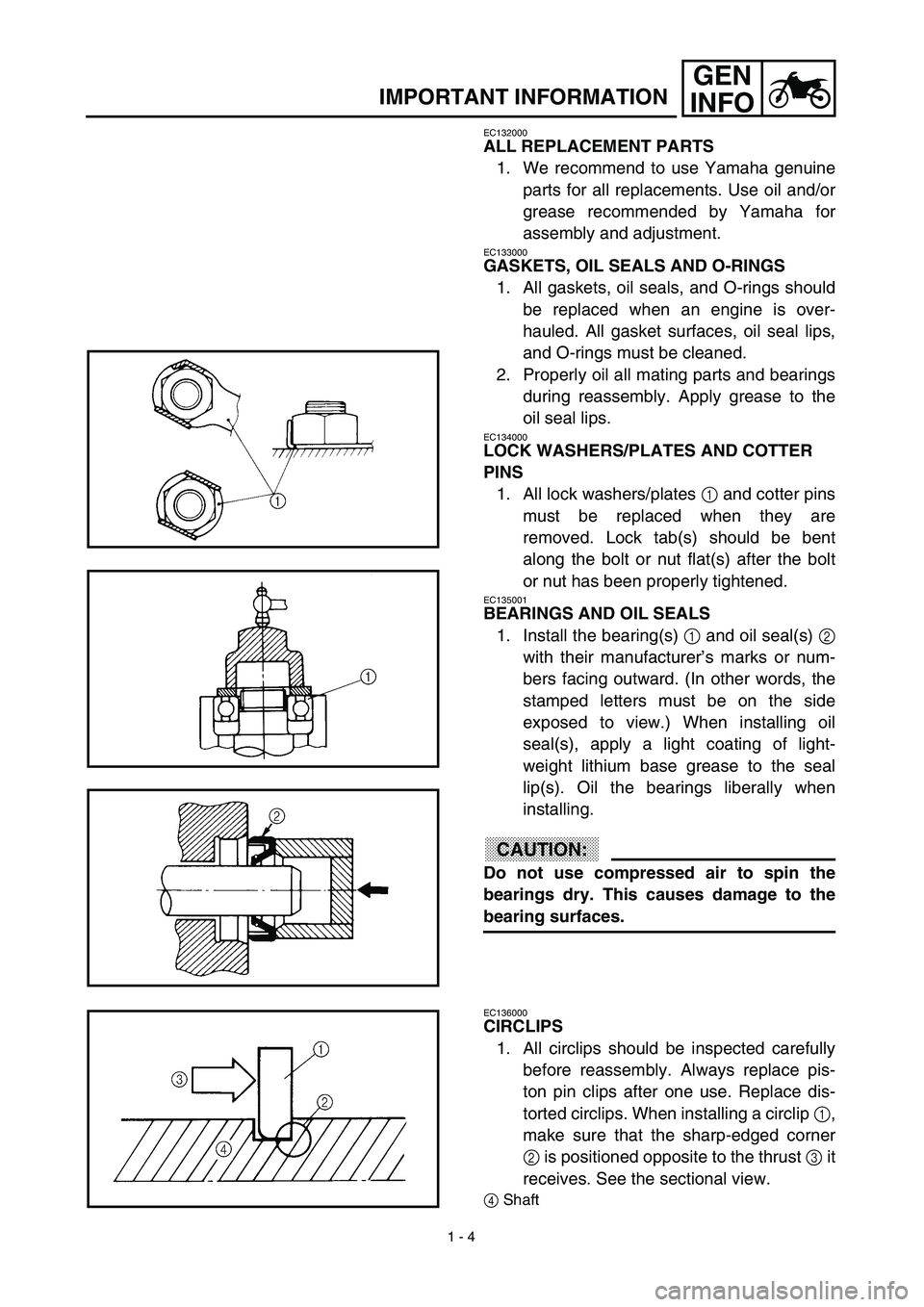 YAMAHA TTR125 2003  Owners Manual  
1 - 4
GEN
INFO
 
IMPORTANT INFORMATION 
EC132000 
ALL REPLACEMENT PARTS 
1. We recommend to use Yamaha genuine
parts for all replacements. Use oil and/or
grease recommended by Yamaha for
assembly an