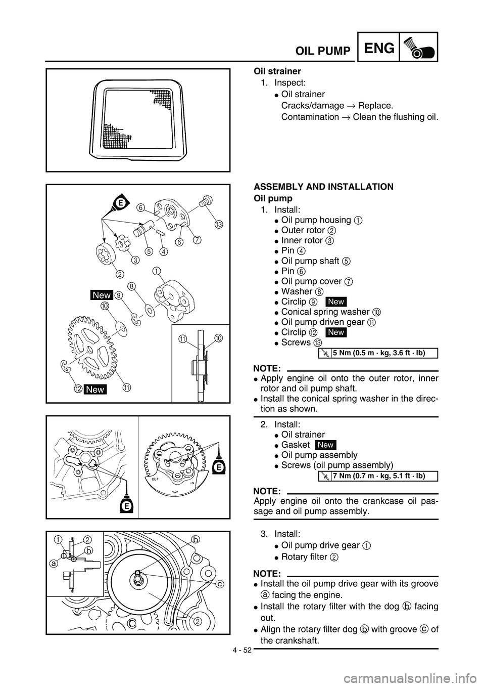 YAMAHA TTR125 2003  Owners Manual 4 - 52
ENGOIL PUMP
Oil strainer
1. Inspect:
Oil strainer
Cracks/damage → Replace.
Contamination → Clean the flushing oil.
ASSEMBLY AND INSTALLATION
Oil pump
1. Install:
Oil pump housing 1 
Oute