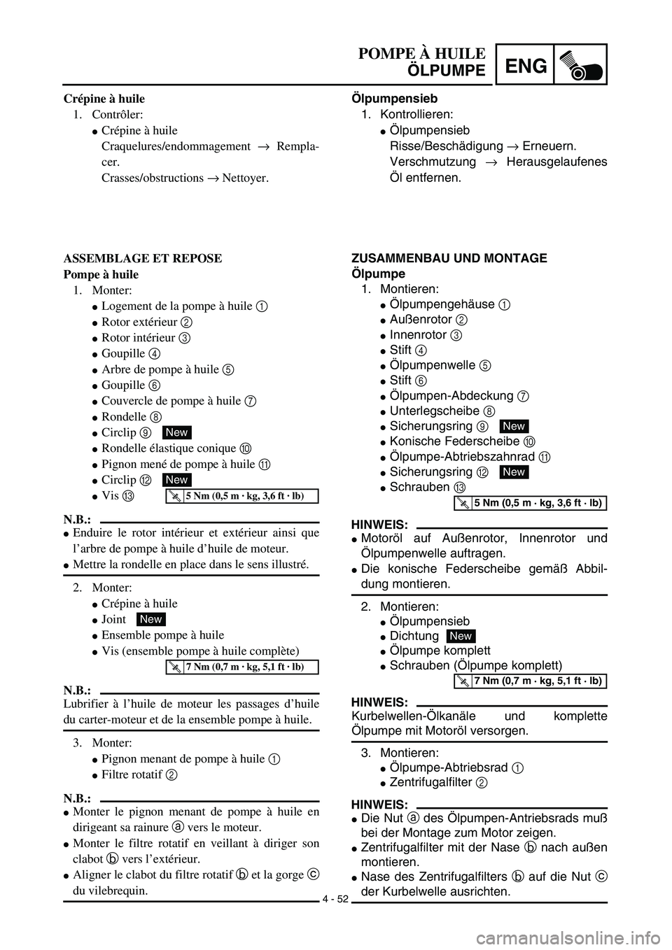 YAMAHA TTR125 2003  Owners Manual 4 - 52
ENG
Ölpumpensieb
1. Kontrollieren:
Ölpumpensieb
Risse/Beschädigung → Erneuern.
Verschmutzung → Herausgelaufenes
Öl entfernen.
ZUSAMMENBAU UND MONTAGE
Ölpumpe
1. Montieren:
Ölpumpeng