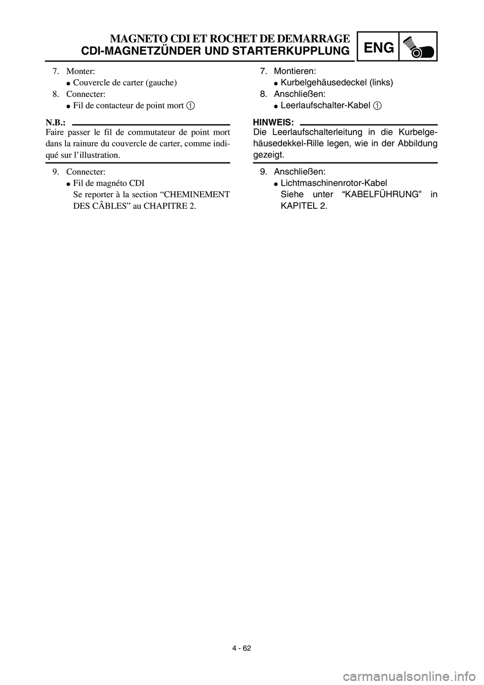 YAMAHA TTR125 2003  Owners Manual  
4 - 62
ENG
 
7. Montieren: 
 
Kurbelgehäusedeckel (links)
8. Anschließen: 
 
Leerlaufschalter-Kabel  
1 
 
HINWEIS:
 
Die Leerlaufschalterleitung in die Kurbelge-
häusedekkel-Rille legen, wie i