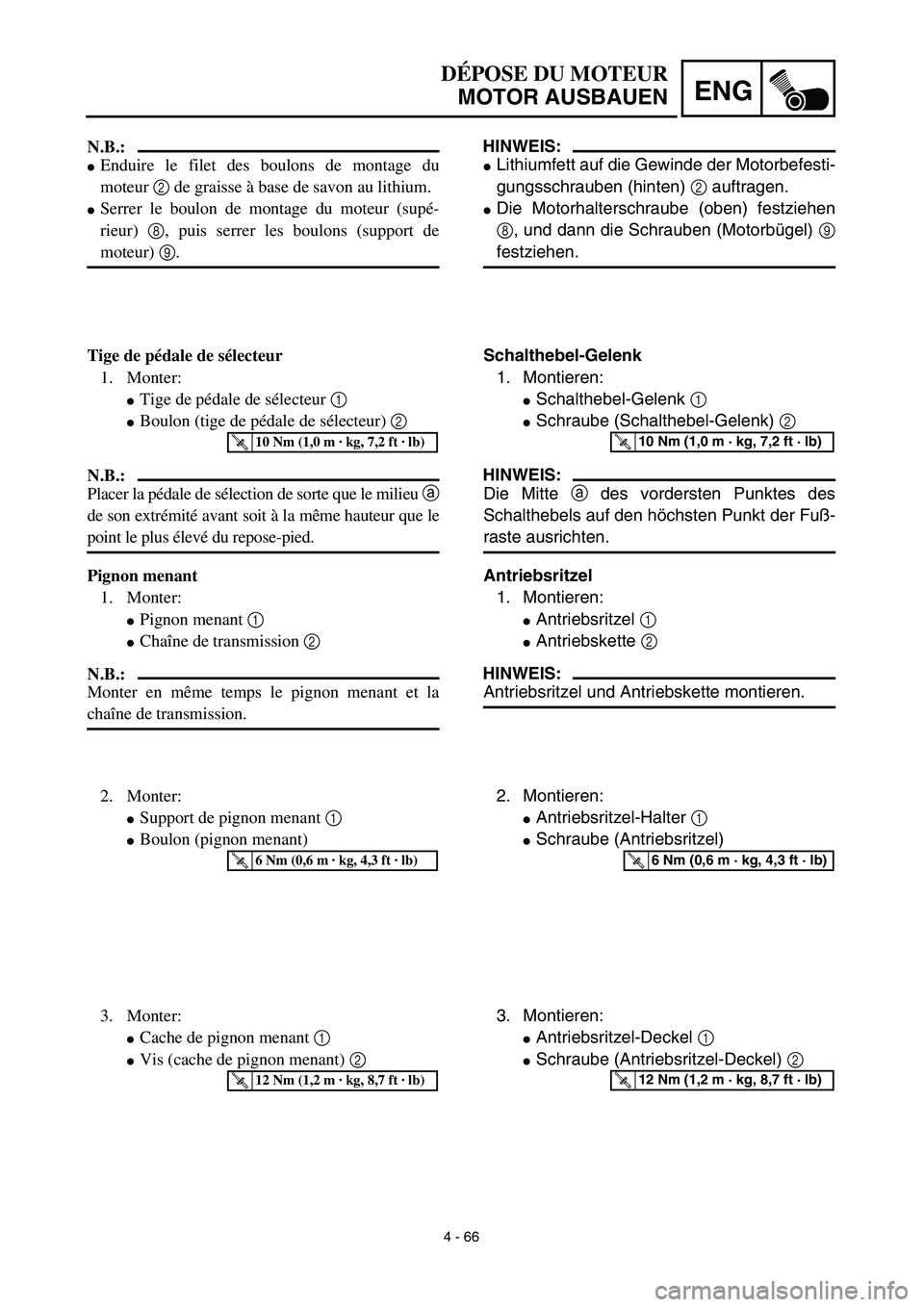 YAMAHA TTR125 2003  Owners Manual 4 - 66
ENG
DÉPOSE DU MOTEUR
MOTOR AUSBAUEN
HINWEIS:
Lithiumfett auf die Gewinde der Motorbefesti-
gungsschrauben (hinten) 2 auftragen.
Die Motorhalterschraube (oben) festziehen
8, und dann die Schr