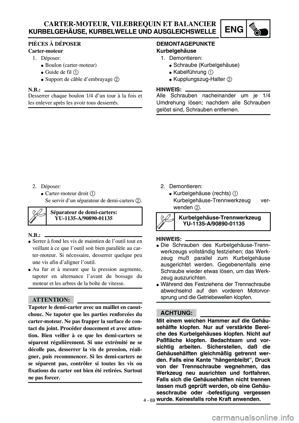 YAMAHA TTR125 2003  Owners Manual 4 - 69
ENG
CARTER-MOTEUR, VILEBREQUIN ET BALANCIER
KURBELGEHÄUSE, KURBELWELLE UND AUSGLEICHSWELLE
DEMONTAGEPUNKTE
Kurbelgehäuse
1. Demontieren:
Schraube (Kurbelgehäuse)
Kabelführung 1 
Kupplung