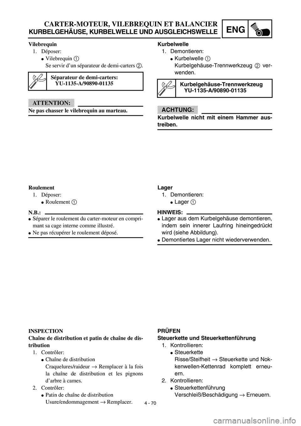 YAMAHA TTR125 2003  Owners Manual 4 - 70
ENG
CARTER-MOTEUR, VILEBREQUIN ET BALANCIER
KURBELGEHÄUSE, KURBELWELLE UND AUSGLEICHSWELLE
Kurbelwelle
1. Demontieren:
Kurbelwelle 1 
Kurbelgehäuse-Trennwerkzeug 2 ver-
wenden.
ACHTUNG:
Kurb