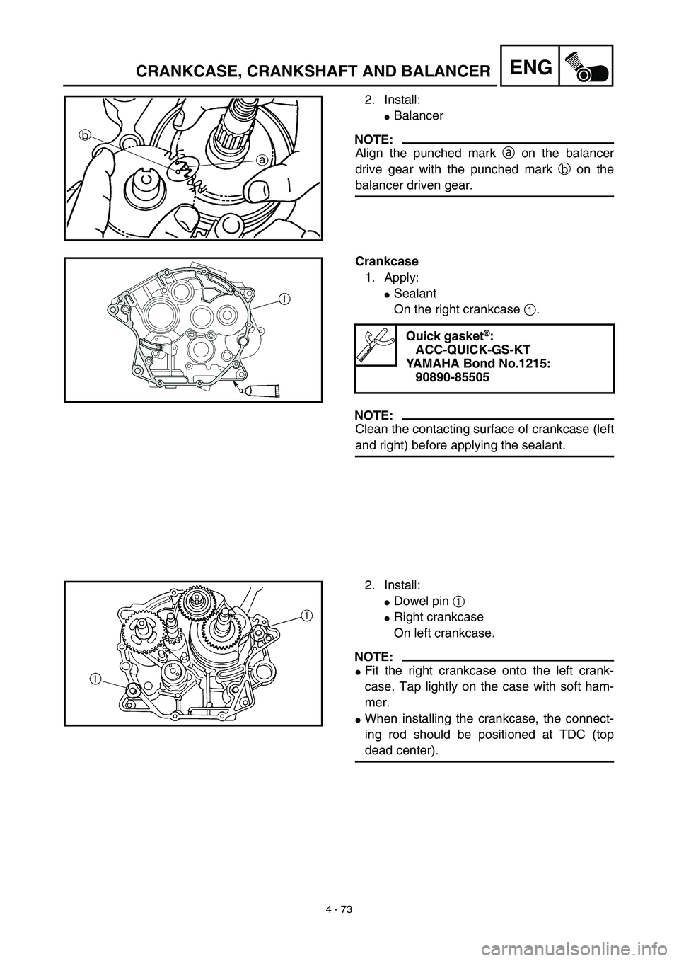 YAMAHA TTR125 2003  Owners Manual 4 - 73
ENGCRANKCASE, CRANKSHAFT AND BALANCER
2. Install:
Balancer
NOTE:
Align the punched mark a on the balancer
drive gear with the punched mark b on the
balancer driven gear.
Crankcase
1. Apply:
S