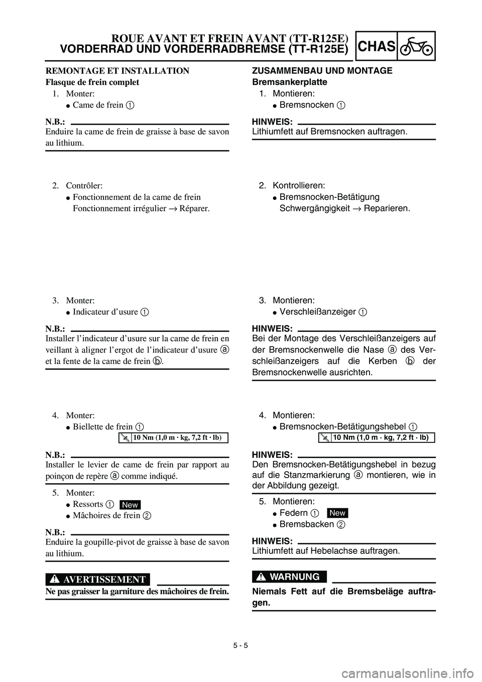 YAMAHA TTR125 2003  Owners Manual 5 - 5
CHAS
ZUSAMMENBAU UND MONTAGE
Bremsankerplatte
1. Montieren:
Bremsnocken 1 
HINWEIS:
Lithiumfett auf Bremsnocken auftragen.
2. Kontrollieren:
Bremsnocken-Betätigung
Schwergängigkeit → Repar