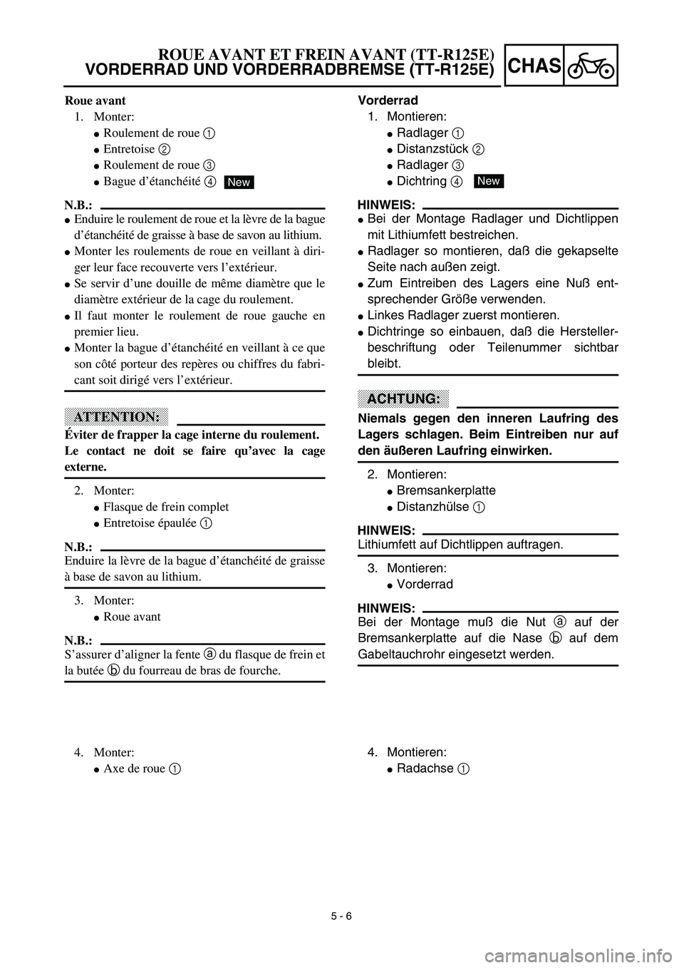 YAMAHA TTR125 2003  Owners Manual 5 - 6
CHAS
Vorderrad
1. Montieren:
Radlager 1 
Distanzstück 2 
Radlager 3 
Dichtring 4 
HINWEIS:
Bei der Montage Radlager und Dichtlippen
mit Lithiumfett bestreichen.
Radlager so montieren, da