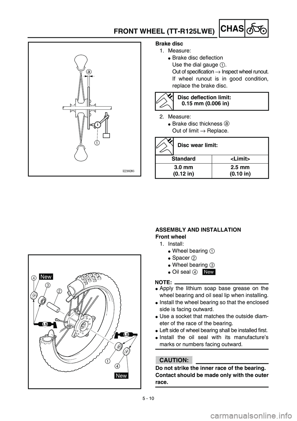 YAMAHA TTR125 2003  Owners Manual 5 - 10
CHASFRONT WHEEL (TT-R125LWE)
Brake disc
1. Measure:
Brake disc deflection
Use the dial gauge 1.
Out of specification → Inspect wheel runout.
If wheel runout is in good condition,
replace the