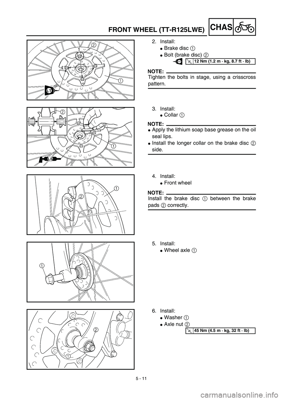 YAMAHA TTR125 2003  Owners Manual 5 - 11
CHASFRONT WHEEL (TT-R125LWE)
2. Install:
Brake disc 1 
Bolt (brake disc) 2 
NOTE:
Tighten the bolts in stage, using a crisscross
pattern.
T R..12 Nm (1.2 m · kg, 8.7 ft · lb)LT
3. Install:
