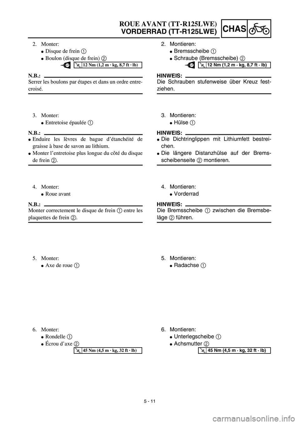 YAMAHA TTR125 2003  Owners Manual 5 - 11
CHAS
ROUE AVANT (TT-R125LWE)
VORDERRAD (TT-R125LWE)
2. Montieren:
Bremsscheibe 1 
Schraube (Bremsscheibe) 2 
HINWEIS:
Die Schrauben stufenweise über Kreuz fest-
ziehen.
T R..12 Nm (1,2 m · 