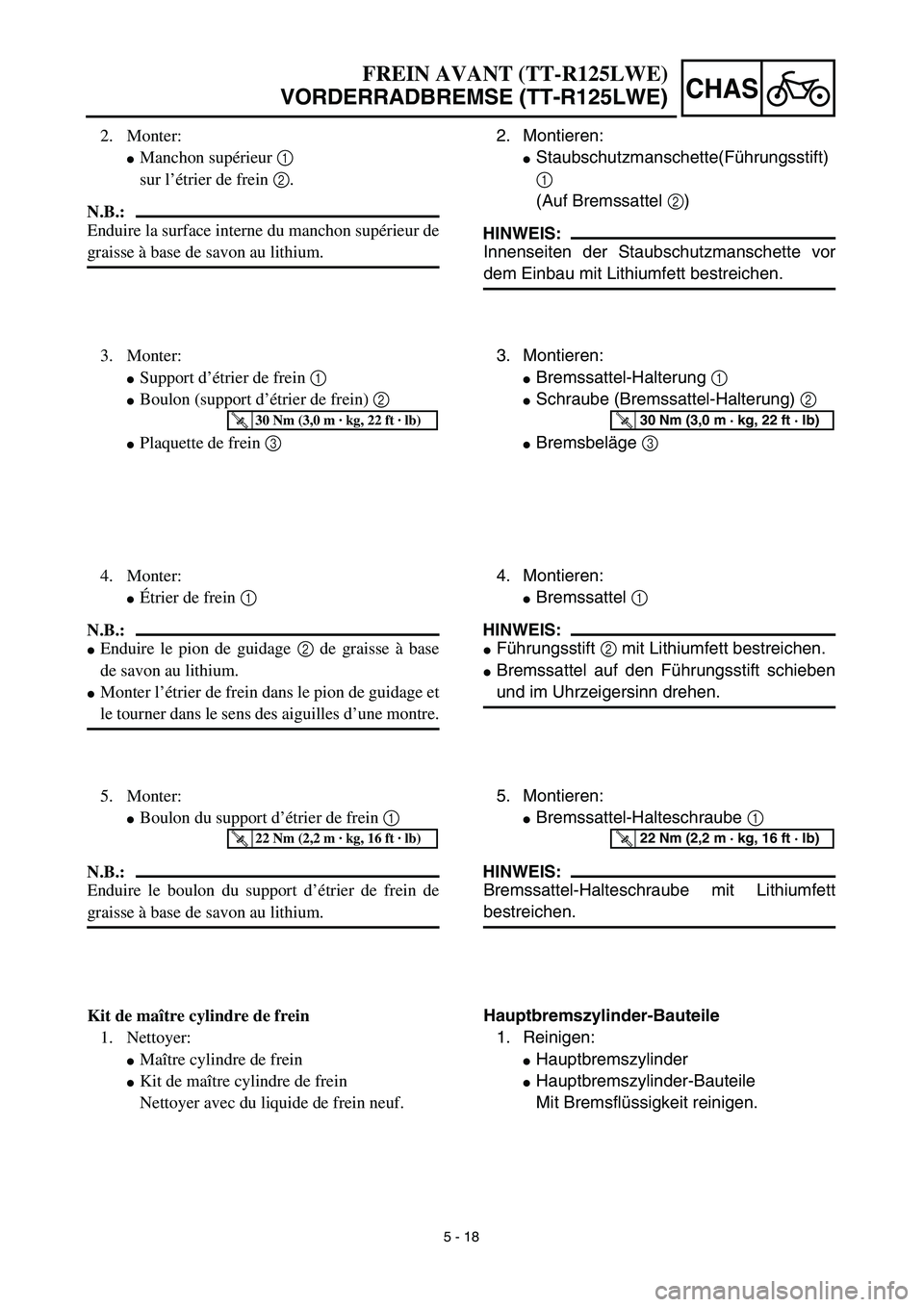 YAMAHA TTR125 2003  Owners Manual 5 - 18
CHAS
2. Montieren:
Staubschutzmanschette(Führungsstift)
1
(Auf Bremssattel 2)
HINWEIS:
Innenseiten der Staubschutzmanschette vor
dem Einbau mit Lithiumfett bestreichen.
3. Montieren:
Bremssa
