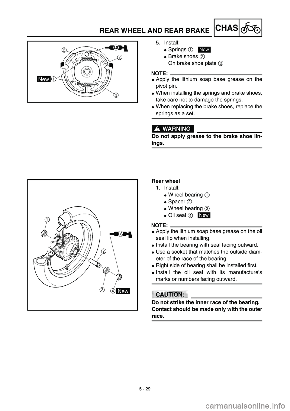 YAMAHA TTR125 2003  Owners Manual 5 - 29
CHASREAR WHEEL AND REAR BRAKE
5. Install:
Springs 1 
Brake shoes 2 
On brake shoe plate 3 
NOTE:
Apply the lithium soap base grease on the
pivot pin.
When installing the springs and brake s