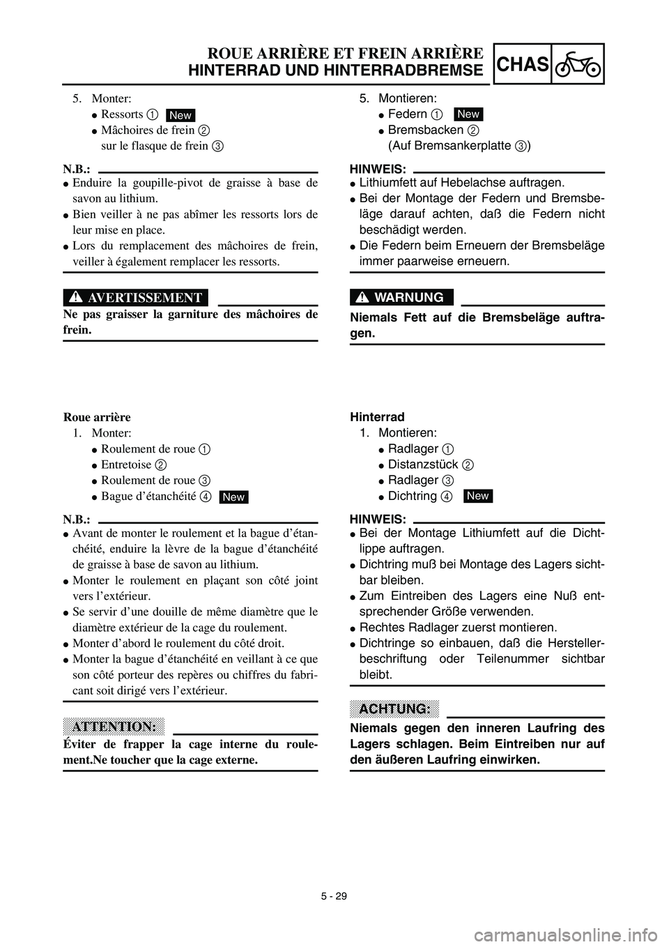 YAMAHA TTR125 2003  Owners Manual 5 - 29
CHAS
5. Montieren:
Federn 1 
Bremsbacken 2 
(Auf Bremsankerplatte 3)
HINWEIS:
Lithiumfett auf Hebelachse auftragen.
Bei der Montage der Federn und Bremsbe-
läge darauf achten, daß die Fed