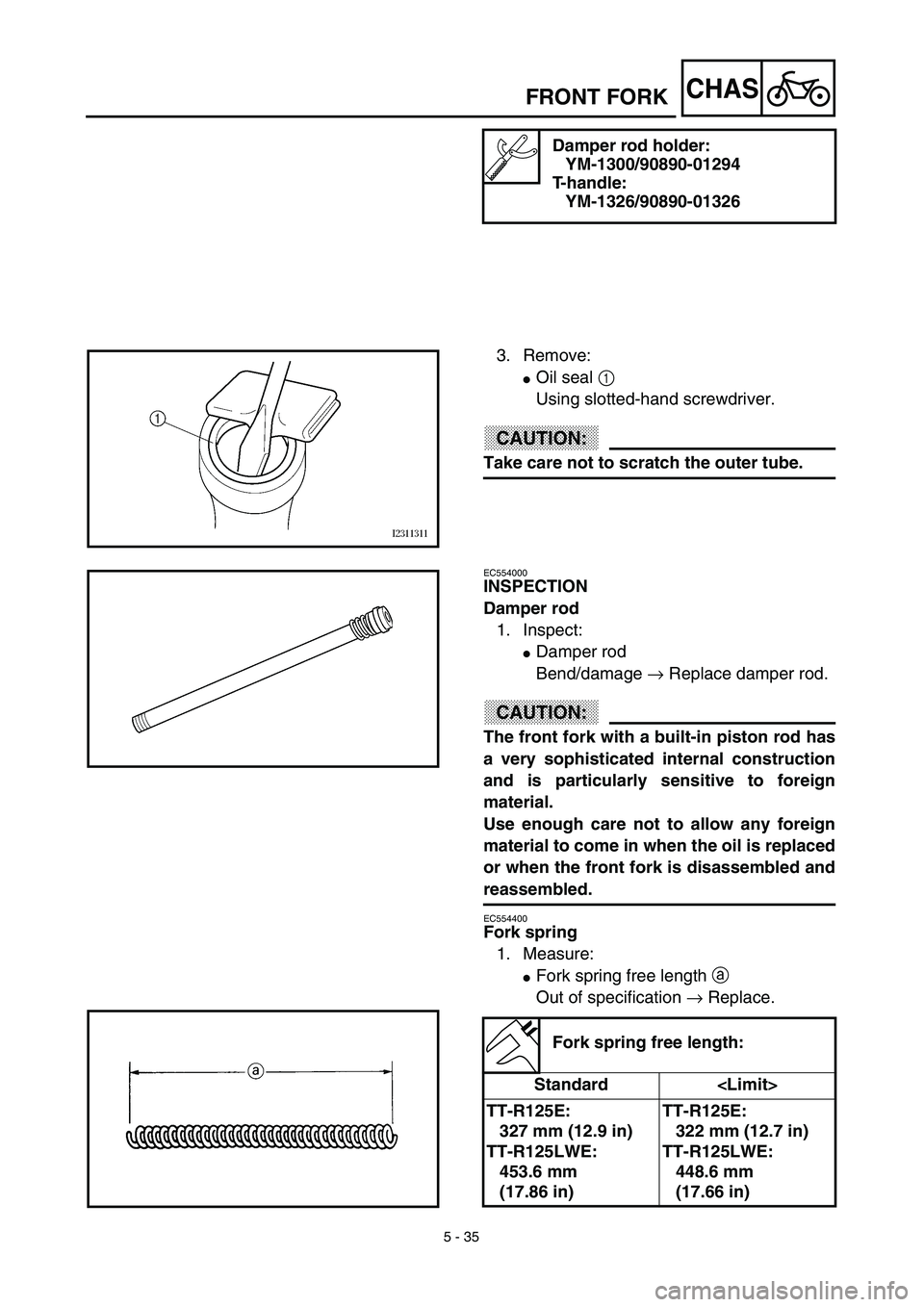 YAMAHA TTR125 2003  Owners Manual 5 - 35
CHASFRONT FORK
Damper rod holder:
YM-1300/90890-01294
T-handle:
YM-1326/90890-01326
3. Remove:
Oil seal 1 
Using slotted-hand screwdriver.
CAUTION:
Take care not to scratch the outer tube.
EC5